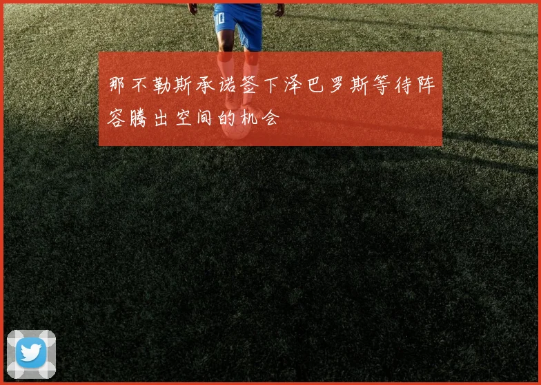 那不勒斯承诺签下泽巴罗斯等待阵容腾出空间的机会