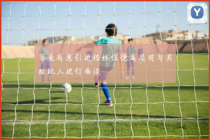 马竞有意引进格林伍德高层将与其经纪人进行面谈